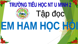 Giáo án điện tử Đạo đức 3 Bài 3 Tiết 1 Chân trời sáng tạo: Em ham học hỏi