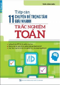 Tiếp cận 11 chuyên đề trọng tâm giải nhanh trắc nghiệm Toán – Trần Công Diêu