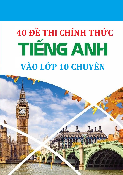 40 Đề Thi Chính Thức Tiếng Anh Vào 10 Chuyên
