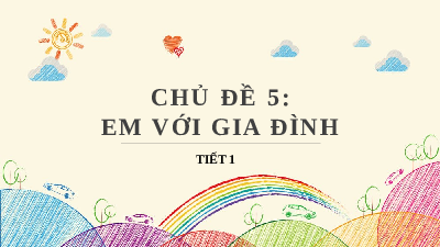 Giáo án điện tử Hoạt động trải nghiệm 7 Chủ đề 5 Kết nối tri thức: Em với gia đình