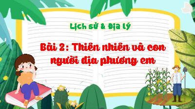 Bài giảng điện tử môn Lịch sử - Địa lý 4 | T1. Bài 2. Thiên nhiên và con người địa phương em P1 | Kết nối tri thức