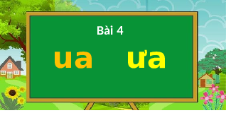 Giáo án điện tử Tiếng việt 1 bài 4 Chân trời sáng tạo : ua ưa