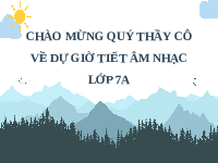 Giáo án điện tử Âm nhạc 7 Kết nối tri thức Chủ đề 2 Tiết 7: Nhạc sĩ Hoàng Việt và ca khúc Nhạc Rừng