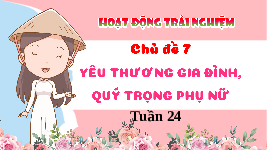 Giáo án điện tử Hoạt động trải nghiệm 3 Tuần 24 Chân trời sáng tạo: Yêu thương gia đình, quý trọng phụ nữ