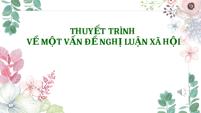 Giáo án điện tử Ngữ văn 10 Bài 1 Cánh diều: Thuyết trình về một vấn đề xã hội