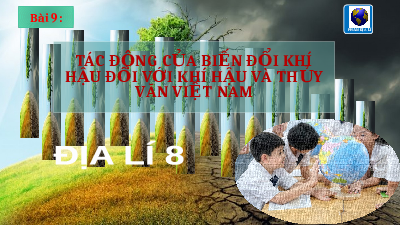 Bài giảng điện tử Địa Lý 8 Bài 9 Chân trời sáng tạo: Biến đổi khí hậu