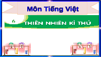 Giáo án điện tử Tiếng việt 1 bài 6 Chân trời sáng tạo : Thiên nhiên kì thú