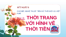 Giáo án điện tử Mĩ Thuật 6 Bài 2 Chân trời sáng tạo: Thời trang với những hình vẽ thời tiền sử