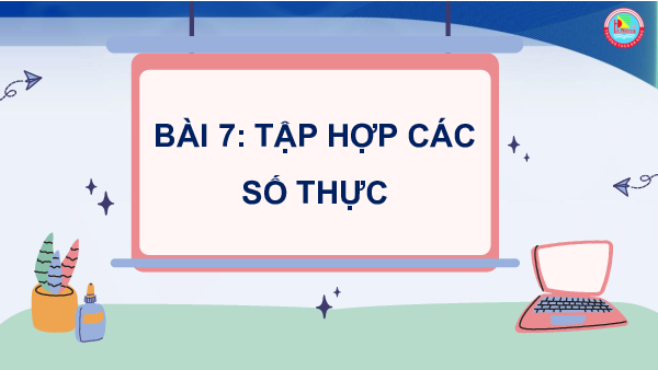 Bài giảng điện tử môn Toán 7 Chương 2 Bài 7: Tập hợp các số thực sách Kết nối tri thức với cuộc sống