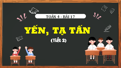 Bài giảng điện tử môn Toán 4 | T2. Bài 17 YẾN, TẠ, TẤN | Kết nối tri thức