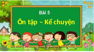 Giáo án điện tử Tiếng việt 1 bài 5 Chân trời sáng tạo : Ôn tập và kể chuyện