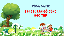 Giáo án điện tử Công nghệ 3 Bài 8 Kết nối tri thức: Làm đồ dùng học tập