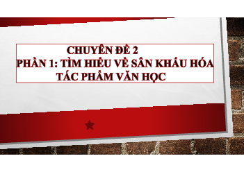 Chuyên đề 2: Thực hành sân khấu hóa (2) | Bài giảng PowerPoint | Ngữ văn 10 sách Kết nối tri thức với cuộc sống