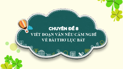 Chủ Đề 8. VIẾT ĐOẠN CẢM NGHĨ VỀ THƠ LỤC BÁT | Bài giảng PowerPoint Dạy Thêm Văn 6 | Cánh diều
