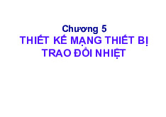 Chương 5:Thiết kế mạng và thiết bị trao đổi nhiệt | Bài giảng môn Quá trình thiết bị | Đại học Bách khoa hà nội
