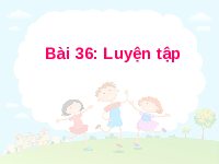 Giáo án điện tử Toán học 1 bài 36 Vì sự bình đẳng: Luyện tập