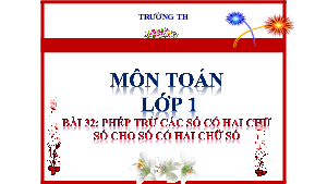 Bài 32. Tiết 1: Phép trừ hai chữ số | Bài giảng PowerPoint môn Toán 1 | sách Kết nối tri thức với cuộc sống