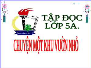 Giáo án điện tử Tiếng Việt 5 Tập đọc Cánh diều: Chuyện một khu vườn nhỏ