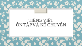 Giáo án điện tử Tiếng việt 1 bài 5 Chân trời sáng tạo: Ôn tập và kể chuyện