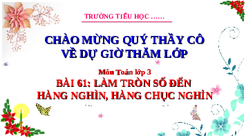 Giáo án điện tử Toán 3 Chương 3 Cánh diều: Làm tròn số đến hàng nghìn, hàng chục nghìn
