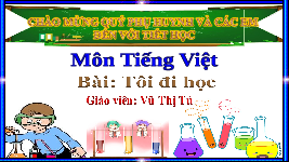 Giáo án điện tử Tiếng việt 1 bài 1 Chân trời sáng tạo : Tôi đi học