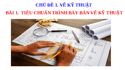 Giáo án điện từ Công nghệ 8 Bài 1 Cánh Diều: Tiêu chuẩn trình bày bản vẽ kĩ thuật