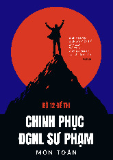 Bộ 12 đề chinh phục đánh giá năng lực sư phạm môn Toán