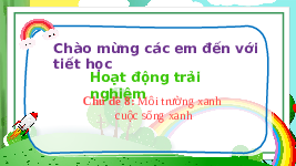 Giáo án điện tử Hoạt động trải nghiệm 2 Chủ đề 8 Cánh diều: Môi trường xanh cuộc sống xanh