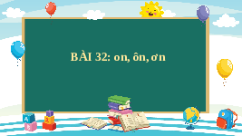 Giáo án điện tử Tiếng Việt 1 Tập 1 Bài 32 Kết nối tri thức: On, ôn, ơn