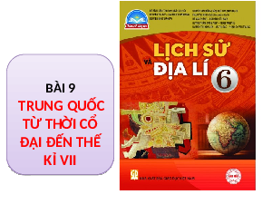 Giáo án điện tử Lịch sử 6 Bài 9 Chân trời sáng tạo: Trung Quốc từ thời cổ đại đến thế kỉ VII (Tiết 1)