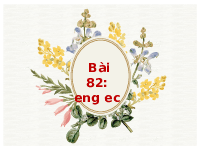 Giáo án điện tử Tiếng việt 1 bài 82 Chân trời sáng tạo: Học vần: eng ec