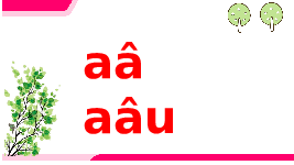Giáo án điện tử Tiếng việt 1 bài 3 Chân trời sáng tạo: Học vần: â, âu