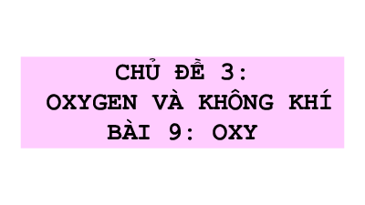 Bài 9: OXYGEN | Bài giảng PowerPoint KHTN 6 | Chân trời sáng tạo