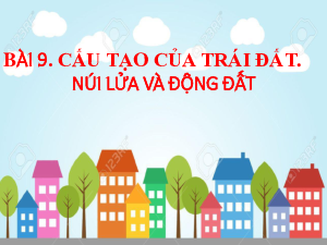 Bài 9: Cấu tạo của Trái Đất. Động đất và núi lửa | Bài giảng PowerPoint Địa Lí 6 | Chân trời sáng tạo