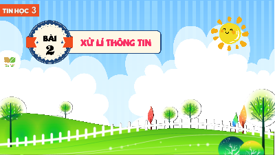 Bài 2: Xử lí thông tin | Bài giảng PowerPoint Tin học 3 | Kết nối tri thức