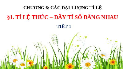 Bài giảng điện tử môn Toán 7 Chương 6 Bài 1: Tỉ lệ thức - Dãy tỉ số bằng nhau (Tiết 1) | Chân trời sáng tạo
