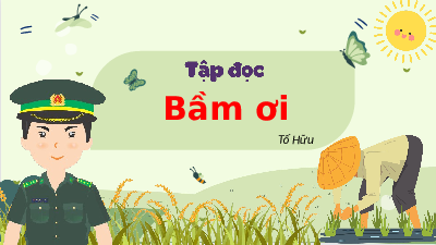 Giáo án điện tử Tiếng Việt 5 Cánh diều: Tập đọc Bầm ơi Tố Hữu