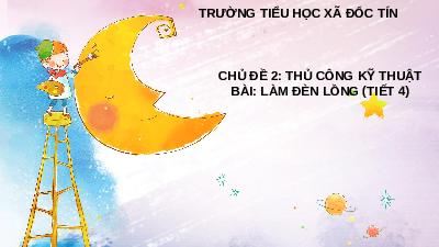 Giáo án điện tử Công Nghệ  4 KNTT -  Kết Nối Tri Thức:  LÀM ĐÈN LỒNG TIẾT 4.