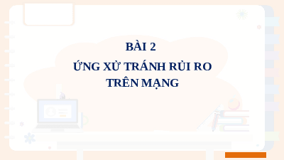 Giáo án điện tử Tin học 7 Bài 2 Cánh diều: Ứng xử tránh rủi ro trên mạng
