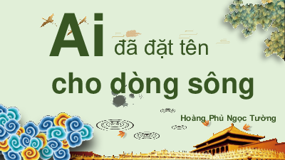 Văn bản: Ai đã đặt tên cho dòng sông | Bài giảng PowerPoint Ngữ văn 11 Chân trời sáng tạo