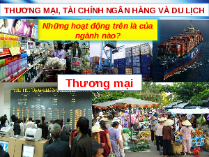 Giáo án điện tử Địa lí 10 Bài 28 Cánh diều: Thương mại, tài chính ngân hàng và dịch vụ