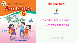 Giáo án điện tử Âm nhạc 6 Cánh diều Chủ đề 1 Bài 1: Bài Em yêu giờ học hát (Tiết 1)