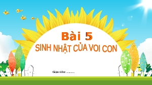 Chủ đề 1. Bài 5: Sinh nhật của voi con | Bài giảng PowerPoint học kì 2 môn Tiếng Việt 1 | Kết nối tri thức với cuộc sống