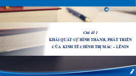 Chủ đề 1 Khái quát sự hình thành, phát triển của Kinh tế chính trị Mác – Lênin | Đại học Bách Khoa Hà Nội