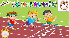 Giáo án điện tử Toán 4 Bài 19 Chân trời sáng tạo: Giây, thế kỉ