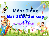 Giáo án điện tử Tiếng việt 1 bài 3 Chân trời sáng tạo: học vấn: Oai, oay, uây