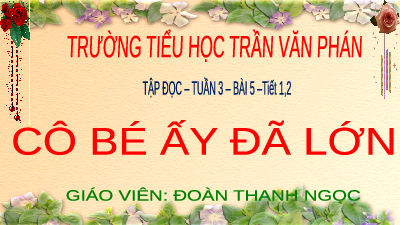 Giáo án điện tử Tiếng Việt 4 Tập Đọc Chân trời sáng tạo: Cô bé ấy đã lớn