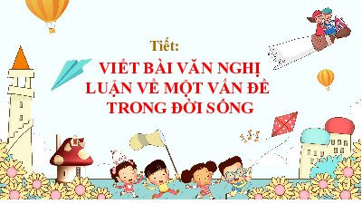 Bài giảng điện tử môn Ngữ văn 7 Bài 6.6: Viết bài văn nghị luận về một vấn đề trong đời sống | Chân trời sáng tạo