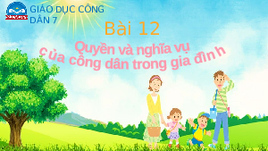 Bài giảng điện tử môn Giáo dục công dân 7 Bài 12: Quyền và nghĩa vụ của công dân trong gia đình | Chân trời sáng tạo