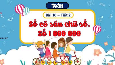 Bài giảng điện tử môn Toán 4 | T2. Bài 10 Số có sáu chữ số. Số 1 000 000 | Kết nối tri thức